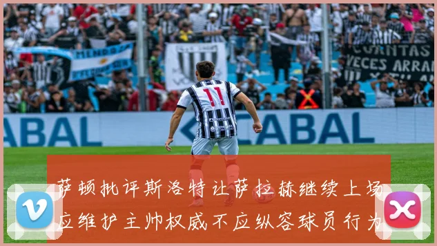 萨顿批评斯洛特让萨拉赫继续上场应维护主帅权威不应纵容球员行为