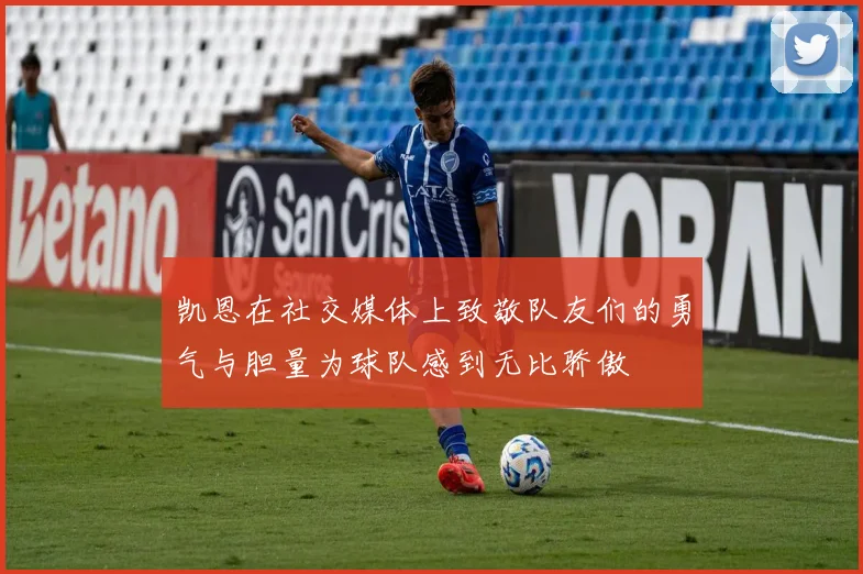 凯恩在社交媒体上致敬队友们的勇气与胆量为球队感到无比骄傲